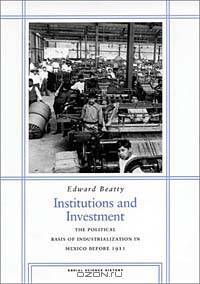 Institutions and Investment: The Political Basis of Industrialization in Mexico Before 1911