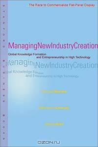 Managing New Industry Creation: Global Knowledge Formation and Entrepreneurship in High Technology