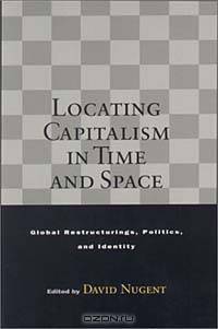 Locating Capitalism in Time and Space: Global Restructurings, Politics, and Identity