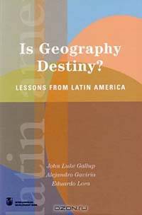 Is Geography Destiny?: Lessons from Latin America (Latin American Development Forum)