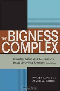 The Bigness Complex: Industry, Labor, and Government in the American Economy