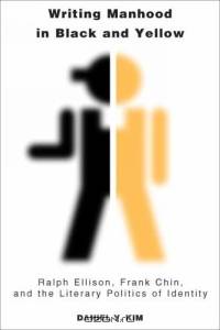 Writing Manhood in Black And Yellow: Ralph Ellison, Frank Chin, And the Literary Politics of Identity (Asian America)