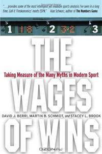 The Wages of Wins: Taking Measure of the Many Myths in Modern Sport