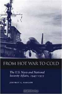 From Hot War to Cold: The U.S. Navy and National Security Affairs, 1945-1955