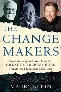 The Changemakers: From Carnegie to Gates, How the Great Entrepreneurs Transformed Ideas into Industries