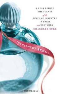 The Perfect Scent: A Year Inside the Perfume Industry in Paris and New York
