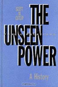 The Unseen Power: Public Relations. a History (Lea