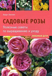 Садовые розы. Полезные советы по выращиванию и уходу