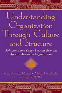 Understanding Organizations Through Culture and Structure: Relational and Other Lessons from the African-American Organization (Volume in Lea