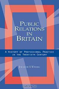 Public Relations in Britain: A History of Professional Practice in the Twentieth Century