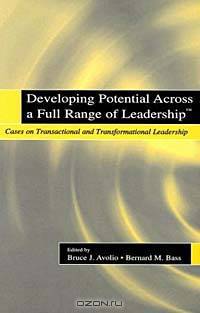 Developing Potential Across a Full Range of Leadership Tm: Cases on Transactional and Transformational Leadership