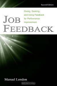 Job Feedback: Giving, Seeking, and Using Feedback for Performance Improvement