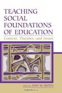 Teaching Social Foundations of Education: Contexts, Theories, and Issues (Sociocultural, Political, and Historical Studies in Education) (Sociocultural, Political, and Historical Studies in Education)