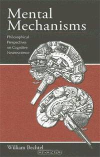 Mental Mechanisms: Philosophical Perspectives on Cognitive Neuroscience
