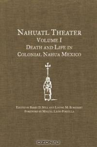 Nahuatl Theater: Death and Life in Colonial Nahua Mexico