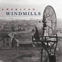 American Windmills: An Album of Historic Photographs