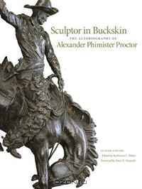 Sculptor in Buckskin: The Autobiography of Alexander Phimister Proctor