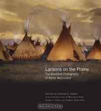 Lanterns on the Prairie: The Blackfeet Photographs of Walter Mcclintock (The Western Legacies Series)