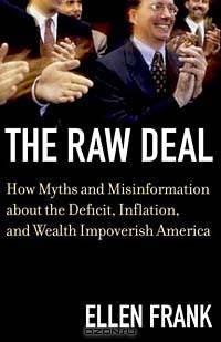 The Raw Deal : How Myths and Misinformation about the Deficit, Inflation, and Wealth Impoverish America