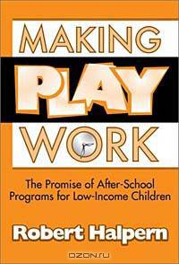 Making Play Work: The Promise of After-School Programs for Low-Income Children