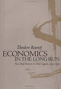 Economics in the Long Run: New Deal Theorists and Their Legacies, 1933-1993