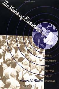 The Voice of Business: Hill & Knowlton and Postwar Public Relations (Luther Hartwell Hodges Series on Business, Society, and the State (Hardcover))