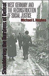 Shouldering the Burdens of Defeat : West Germany and the Reconstruction of Social Justice