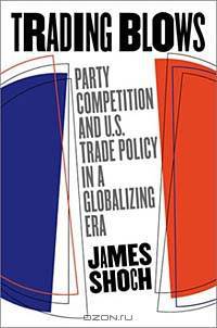 Trading Blows: Party Competition and U.S. Trade Policy in a Globalizing Era