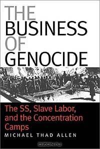 The Business of Genocide: The SS, Slave Labor, and the Concentration Camps