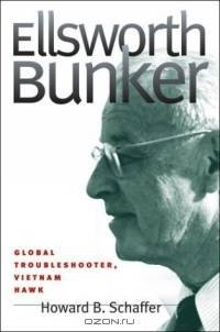 Ellsworth Bunker: Global Troubleshooter, Vietnam Hawk (Adst-Dacor Diplomats and Diplomacy Series)