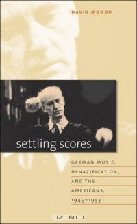 Settling Scores : German Music, Denazification, and the Americans, 1945-1953