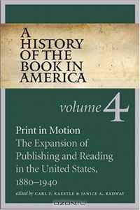 A History of the Book in America: Volume 4: Print in Motion: The Expansion of Publishing and Reading in the United States, 1880-1940