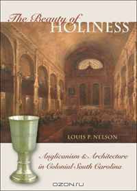 The Beauty of Holiness: Anglicanism and Architecture in Colonial South Carolina (The Richard Hampton Jenrette Series in Architecture and the Decorative Arts)