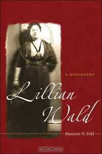 Lillian Wald: A Biography