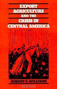 Export Agriculture and the Crisis in Central America