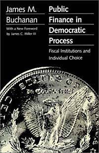 Public Finance in Democratic Process: Fiscal Institutions and Individual Choice