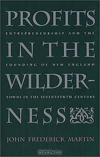 Profits in the Wilderness: Entrepreneurship and the Founding of New England Towns in the Seventeenth Century