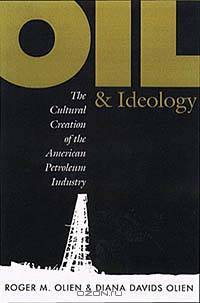 Oil and Ideology: The American Oil Industry, 1859-1945 (Luther Hartwell Hodges Series on Business, Society, and the State (Ppaerback))