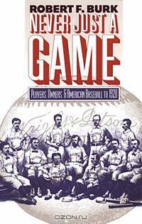 Never Just a Game: Players, Owners, and American Baseball to 1920