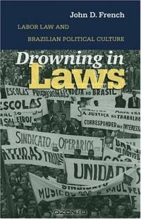 Drowning in Laws: Labor Law and Brazilian Political Culture