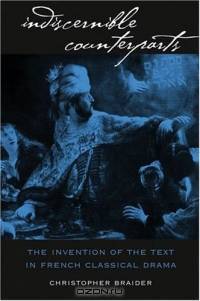 Indiscernible Counterparts: The Invention of the Text in French Classical Drama