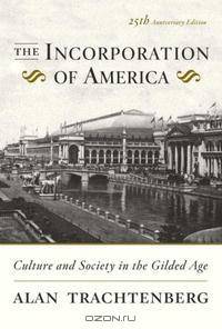 The Incorporation of America [25th Anniversary Edition]: Culture and Society in the Gilded Age