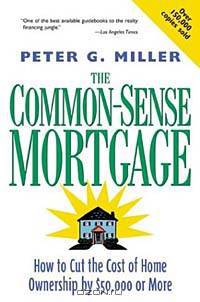 The Common-Sense Mortgage : How to Cut the Cost of Home Ownership by $50,000 or More