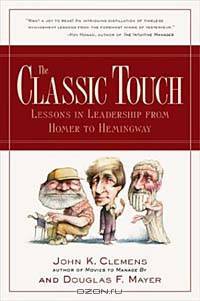 The Classic Touch : Lessons in Leadership from Homer to Hemingway