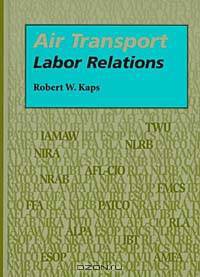 Air Transport Labor Relations (Southern Illinois University Press Series in Aviation Management)