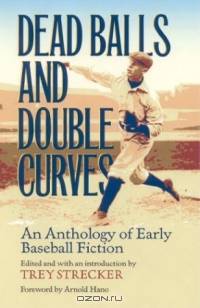 Dead Balls and Double Curves: An Anthology of Early Baseball Fiction (Writing Baseball (Paperback))
