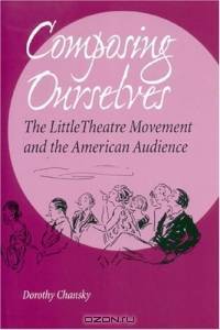 Composing Ourselves: The Little Theatre Movement and the American Audience (Theater in the Americas)