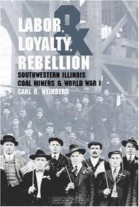 Labor, Loyalty, & Rebellion: Southwestern Illinois Coal Miners And World War I