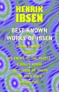 The Best Known Works of Ibsen: Ghosts, Hedda Gabler, Peer Gynt, a Doll