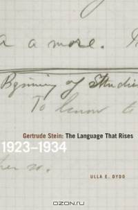 Gertrude Stein: The Language That Rises : 1923-1934